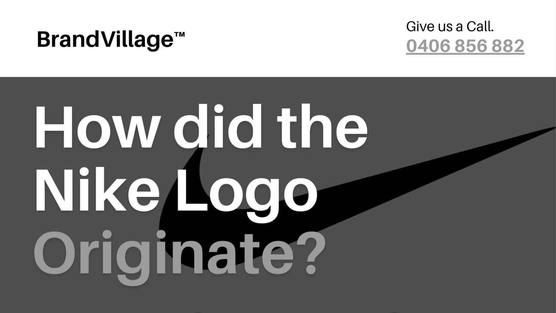 How did the Nike Logo Originate?” in a large font. The logo is a black swoosh on a white background. The top left corner has the text “BrandVillage™” in a smaller font. The top right corner has the text “Give us a Call. 0406 856 882” in a smaller font. The background is a gradient from black to white.